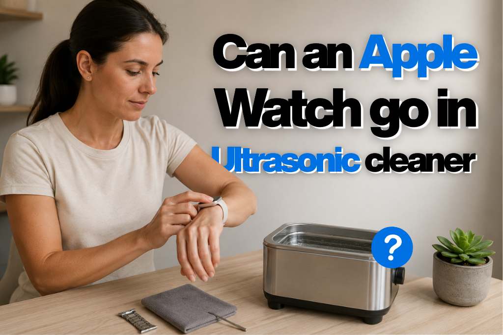 Can an apple watch go in ultrasonic cleaner